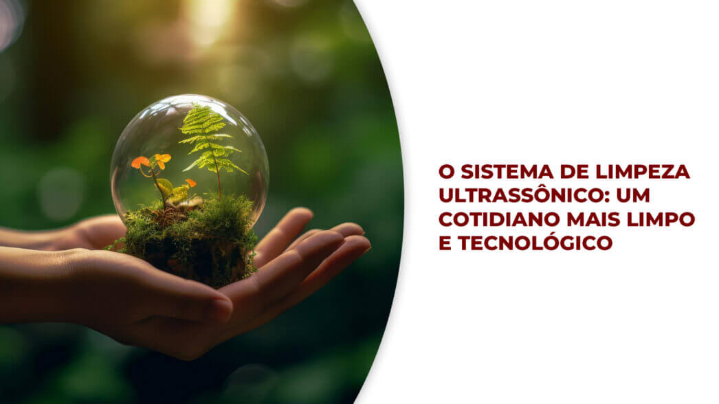 O-Sistema-de-Limpeza-Ultrassônico-Um-cotidiano-mais-limpo-e-tecnológico